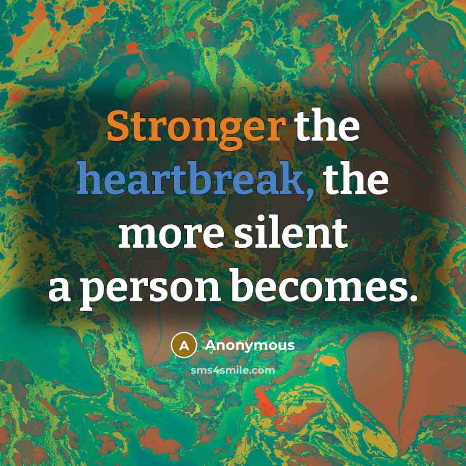 “Stronger the heartbreak, the more silent a person becomes.” quote by Anonymous