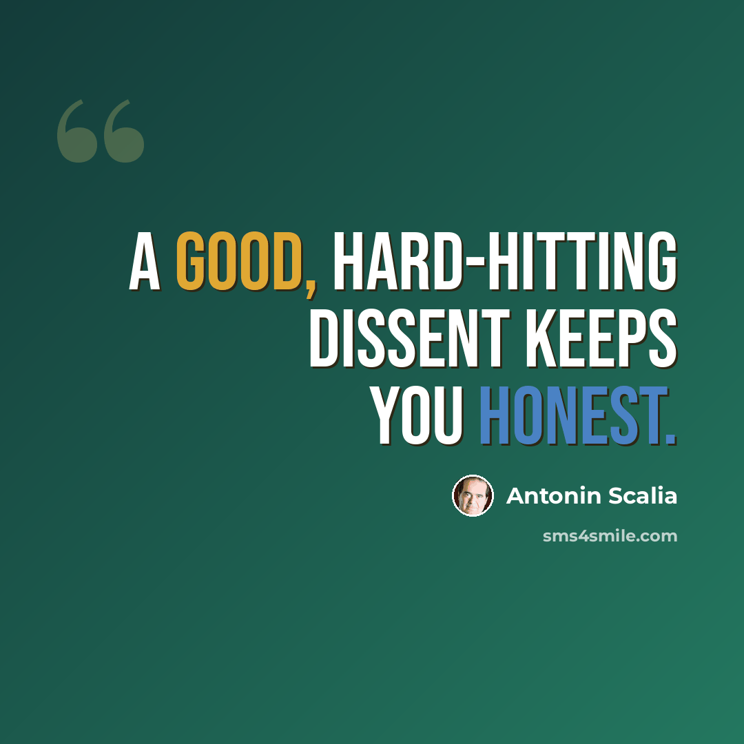 “A good, hard-hitting dissent keeps you honest.” quote by Antonin Scalia