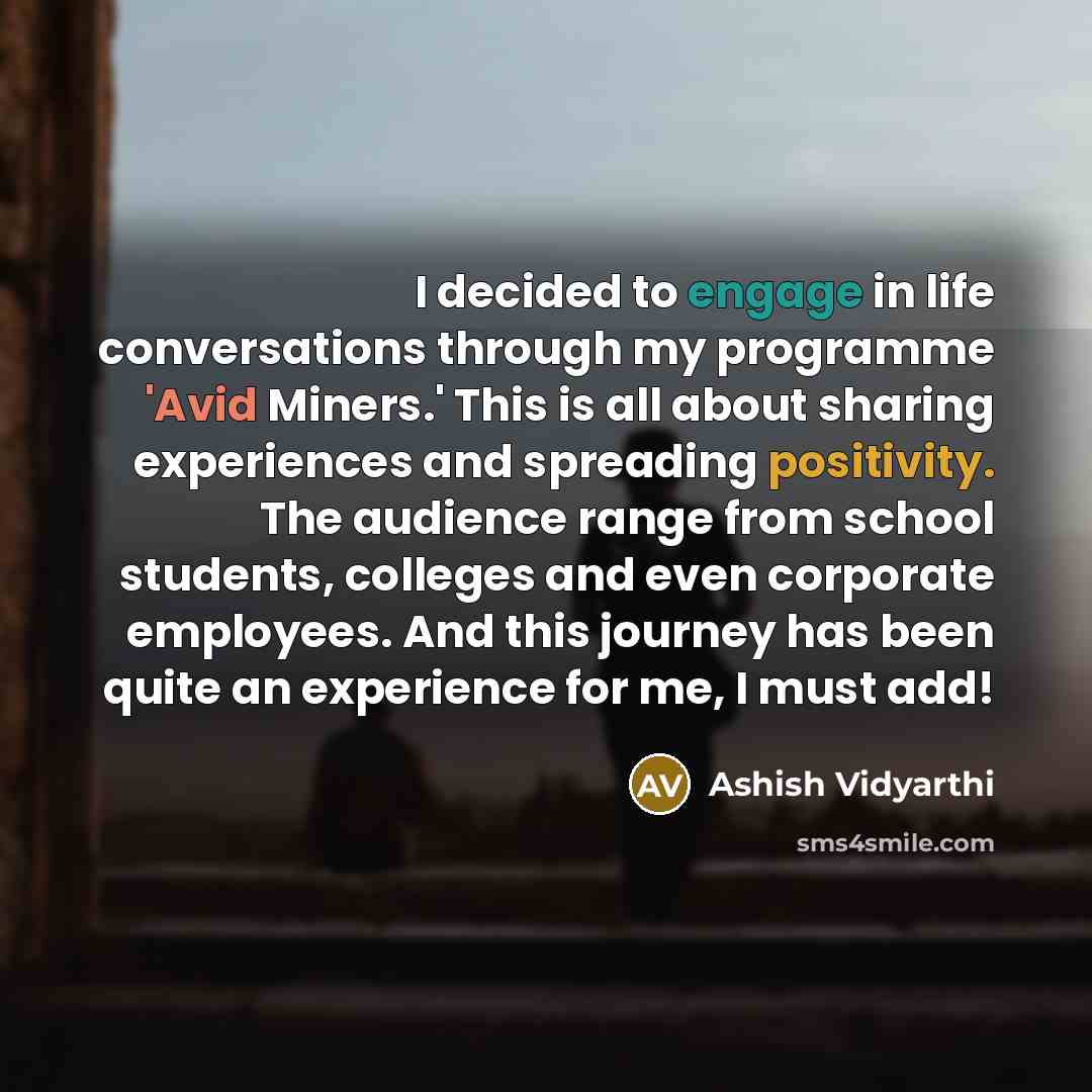 “I decided to engage in life conversations through my programme 'Avid Miners.' This is all about sharing experiences and spreading positivity. The audience range from school students, colleges and even corporate employees. And this journey has been quite an experience for me, I must add!” quote by Ashish Vidyarthi