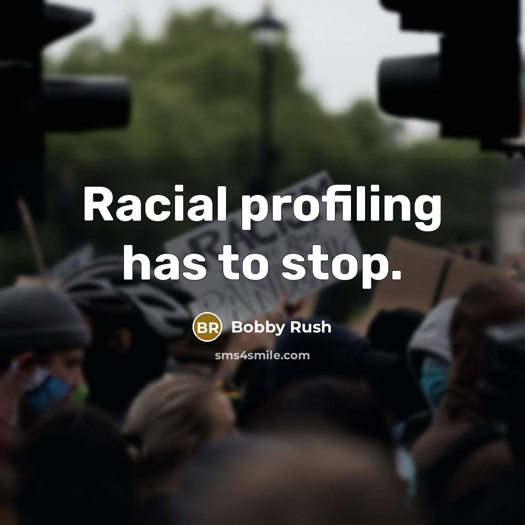 “Racial profiling has to stop.” quote by Bobby Rush