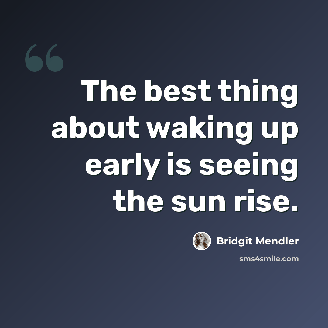 “The best thing about waking up early is seeing the sun rise.” quote by Bridgit Mendler