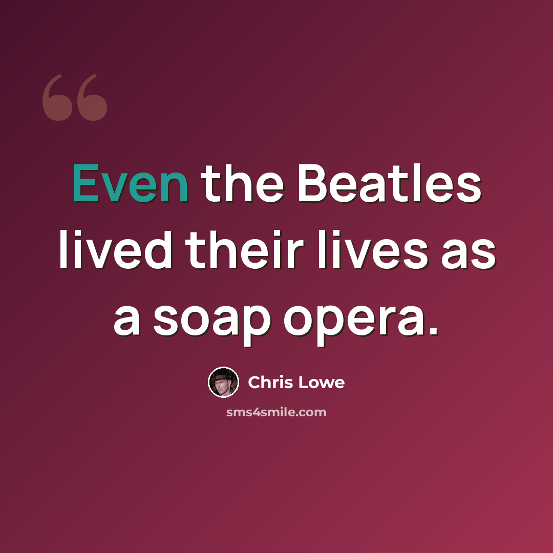 “Even the Beatles lived their lives as a soap opera.” quote by Chris Lowe