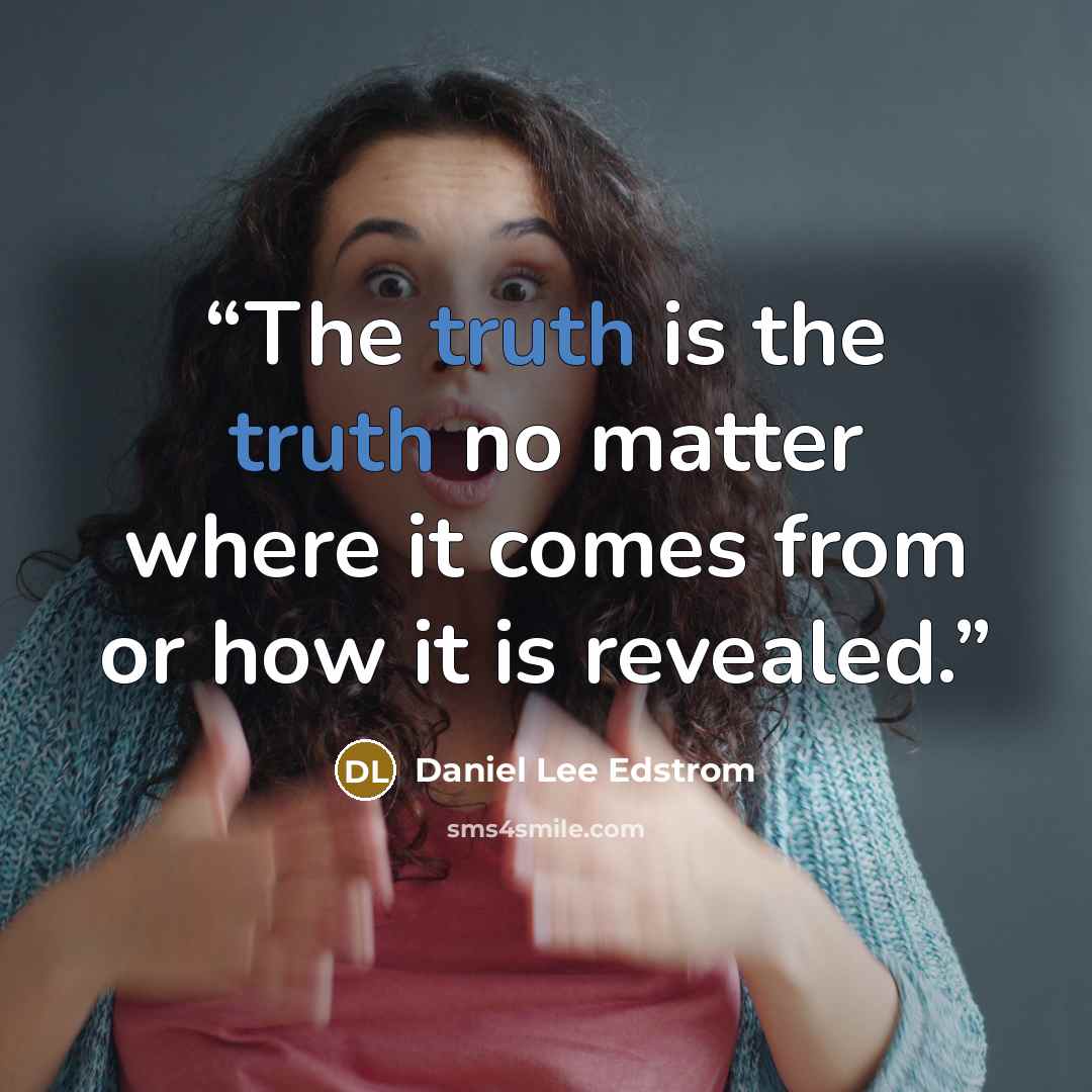 “The truth is the truth no matter where it comes from or how it is revealed.” quote by Daniel Lee Edstrom