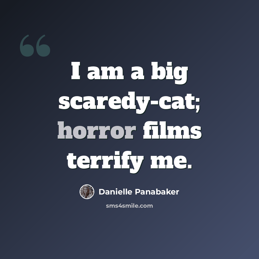 “I am a big scaredy-cat; horror films terrify me.” quote by Danielle Panabaker
