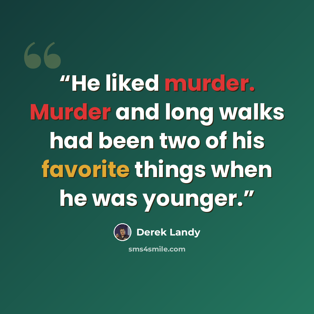 “He liked murder. Murder and long walks had been two of his favorite things when he was younger.” quote by Derek Landy