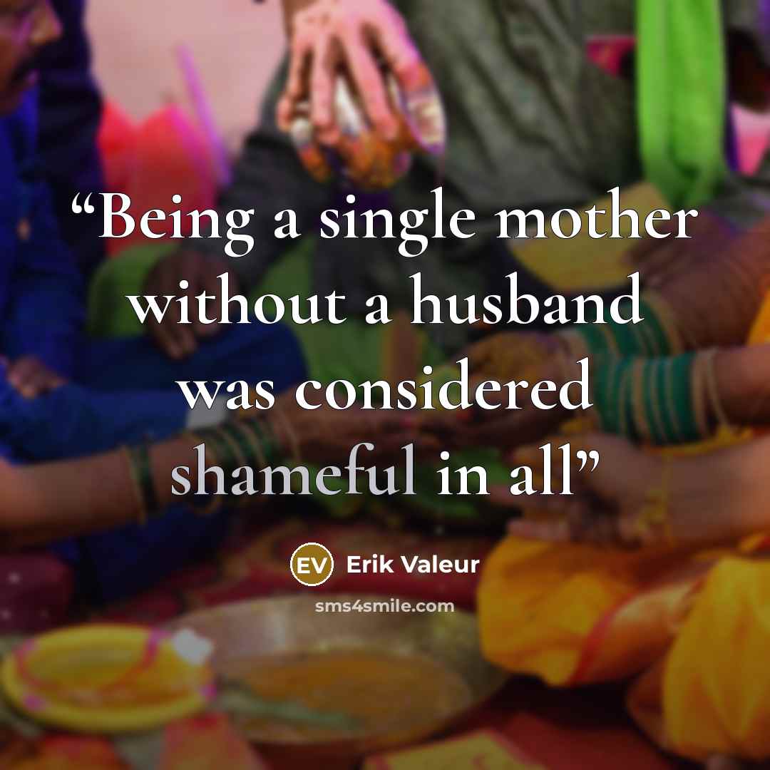 “Being a single mother without a husband was considered shameful in all” quote by Erik Valeur