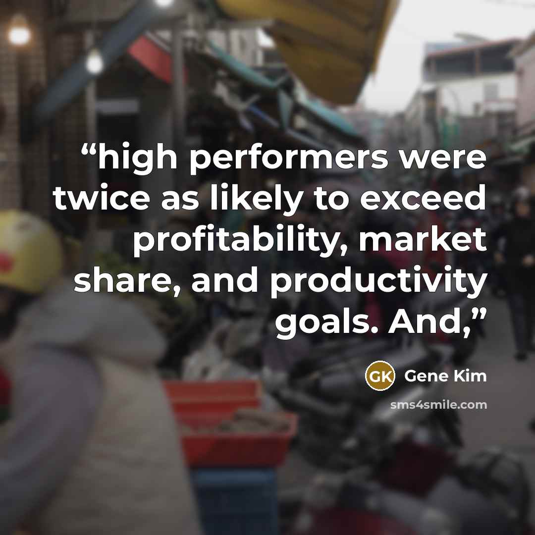 “high performers were twice as likely to exceed profitability, market share, and productivity goals. And,” quote by Gene Kim