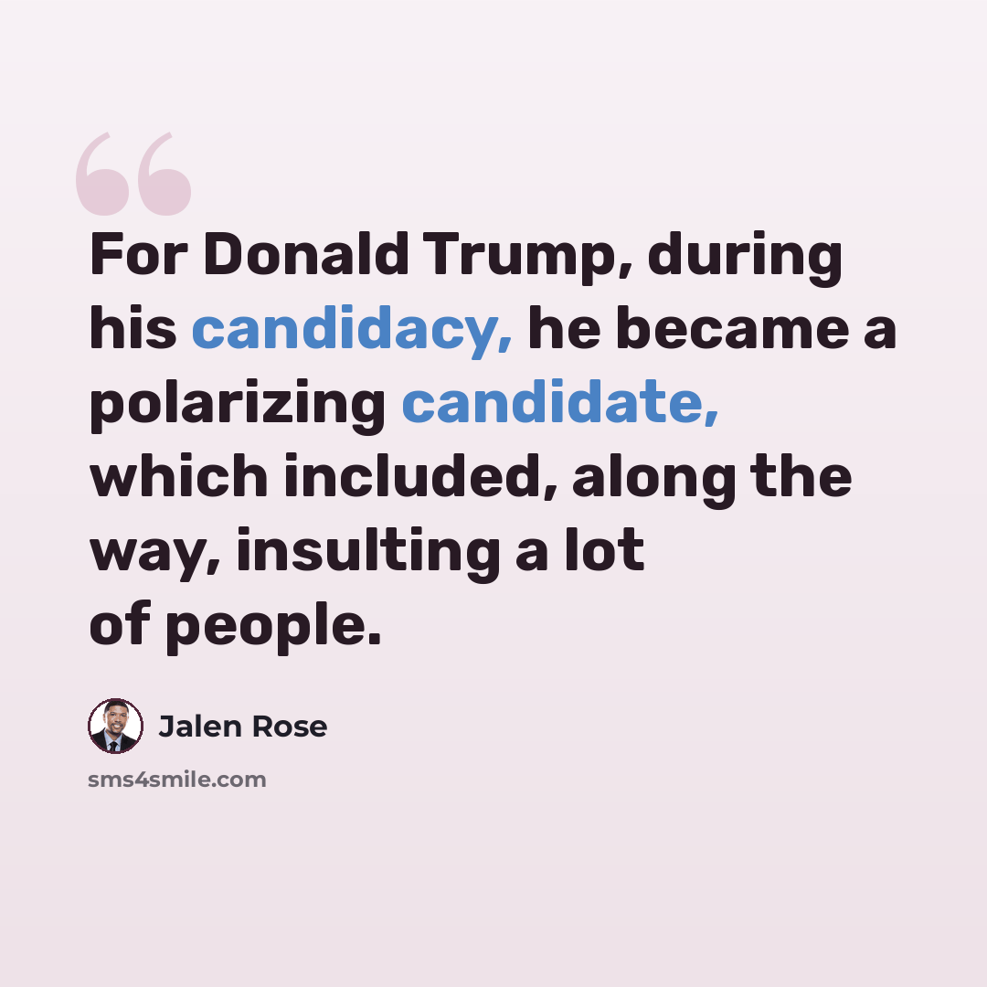“For Donald Trump, during his candidacy, he became a polarizing candidate, which included, along the way, insulting a lot of people.” quote by Jalen Rose