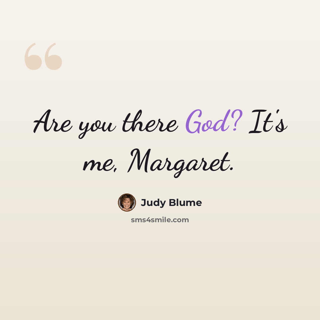 “Are you there God? It's me, Margaret.” quote by Judy Blume