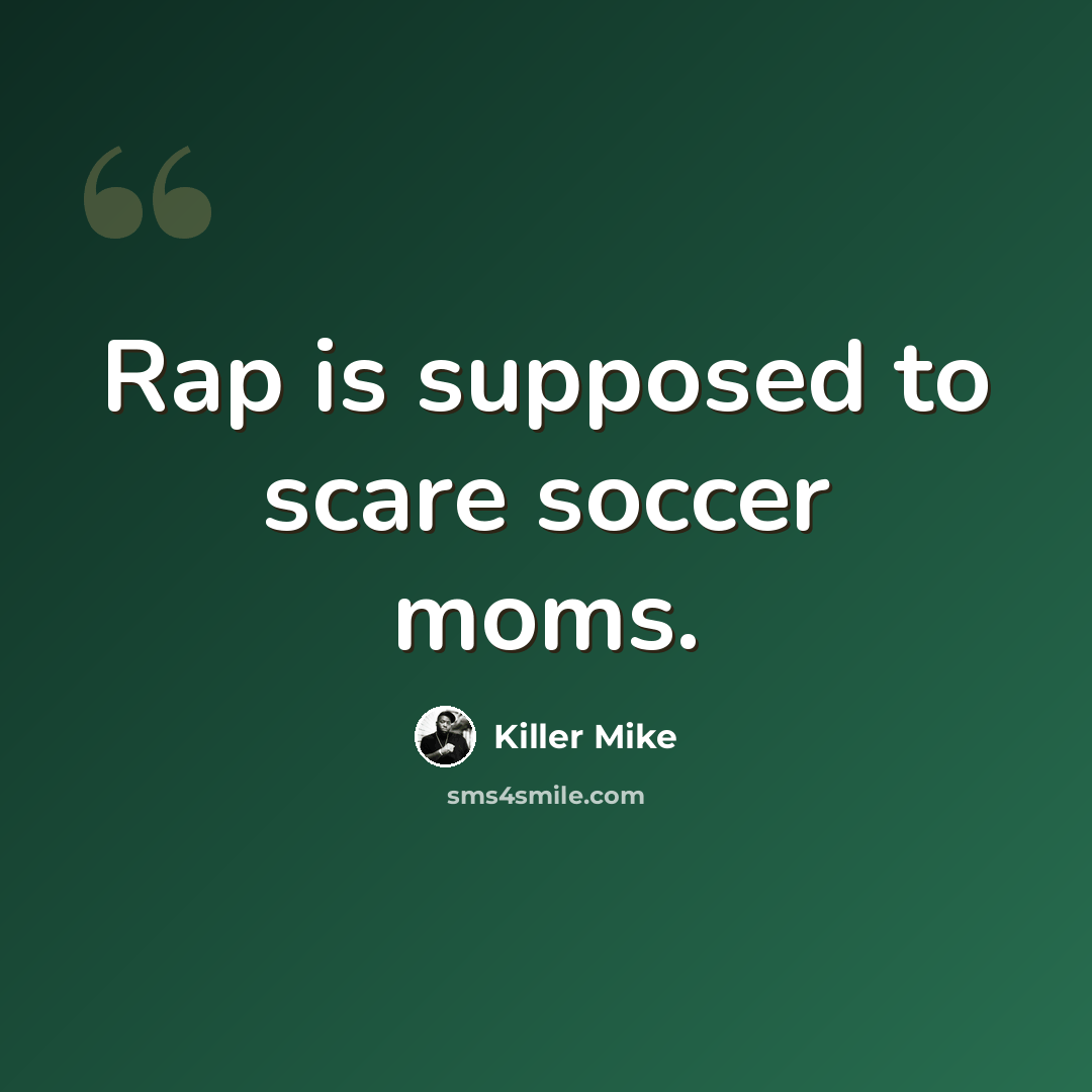“Rap is supposed to scare soccer moms.” quote by Killer Mike