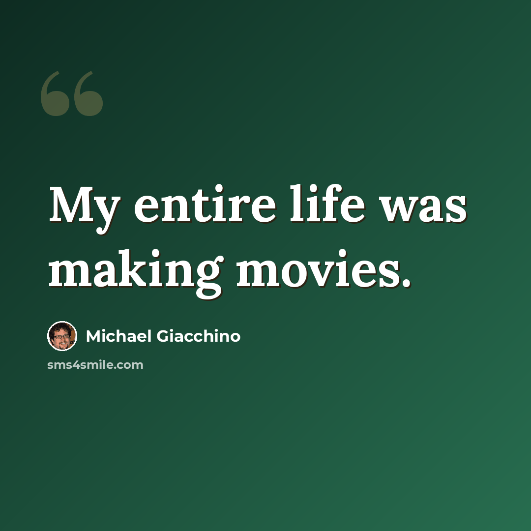 “My entire life was making movies.” quote by Michael Giacchino