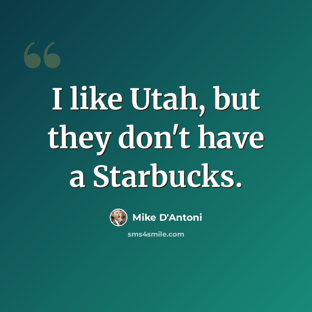 “I like Utah, but they don't have a Starbucks.” quote by Mike D'Antoni