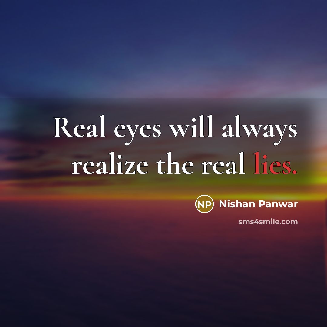 “Real eyes will always realize the real lies.” quote by Nishan Panwar