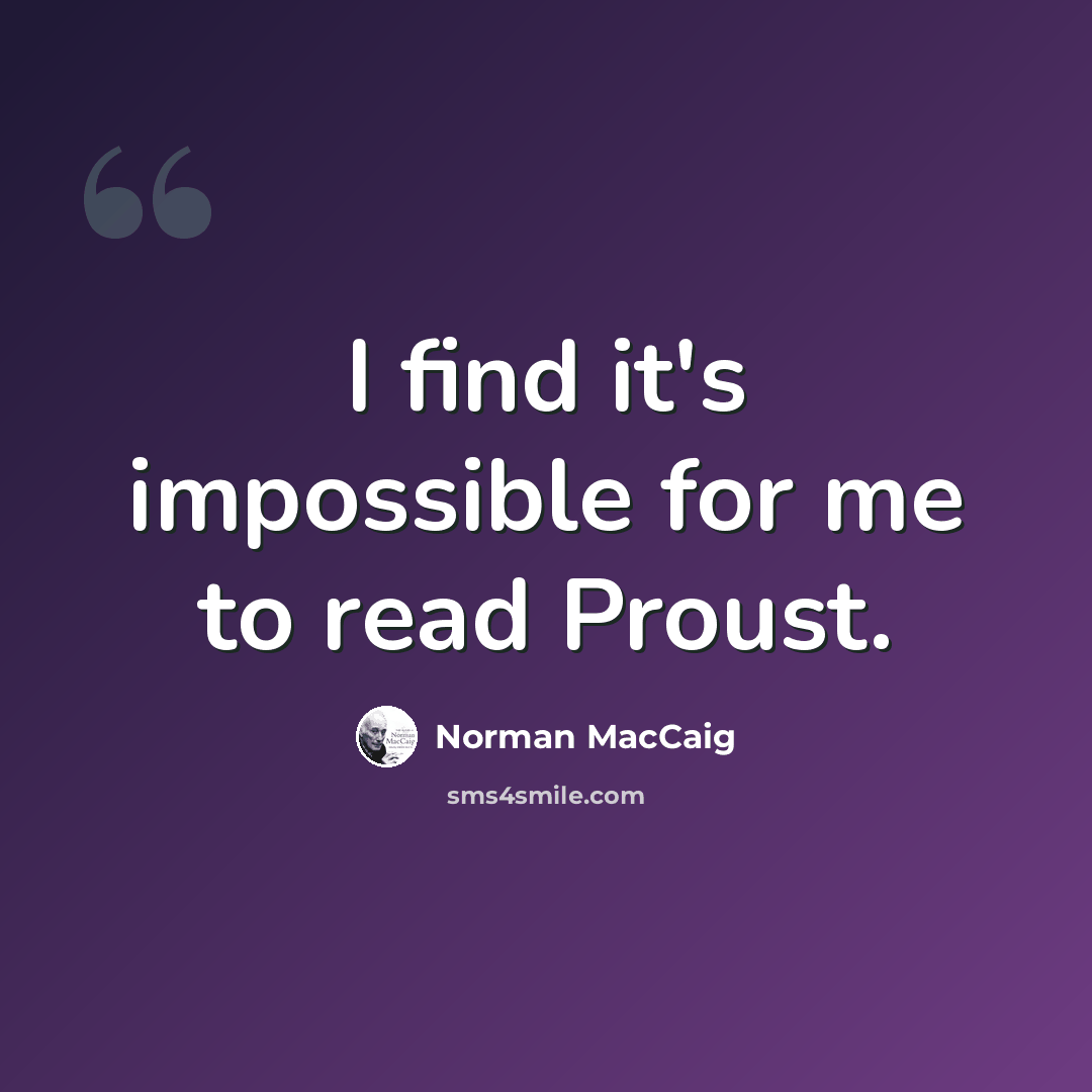 “I find it's impossible for me to read Proust.” quote by Norman MacCaig