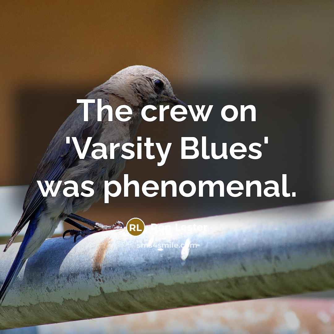 “The crew on 'Varsity Blues' was phenomenal.” quote by Ron Lester