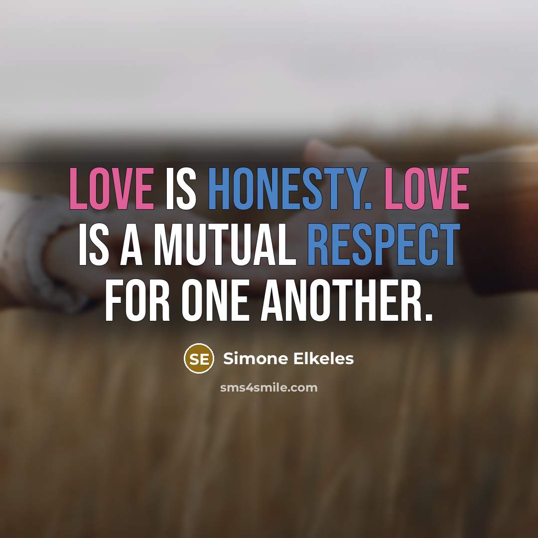 “Love is honesty. Love is a mutual respect for one another.” quote by Simone Elkeles