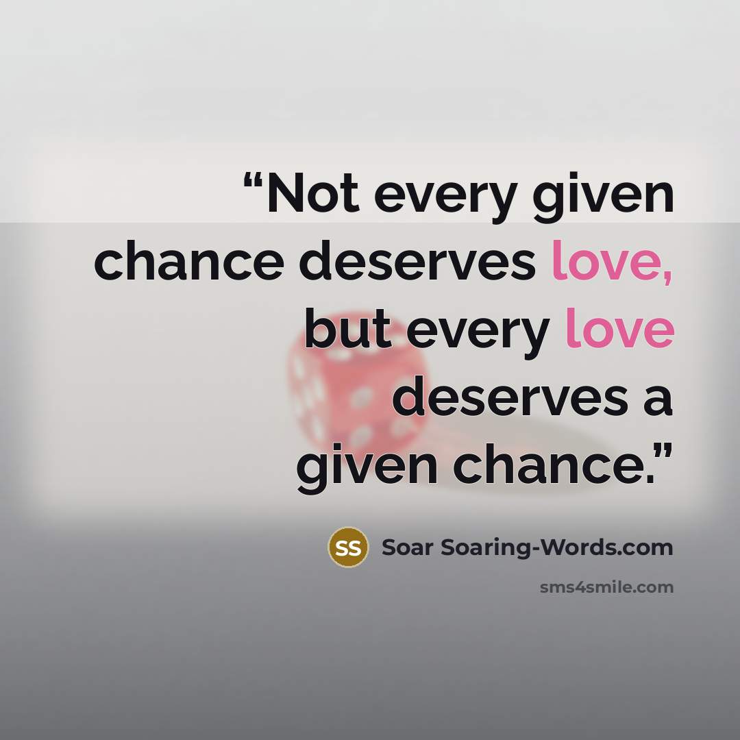“Not every given chance deserves love, but every love deserves a given chance.” quote by Soar Soaring-Words.com