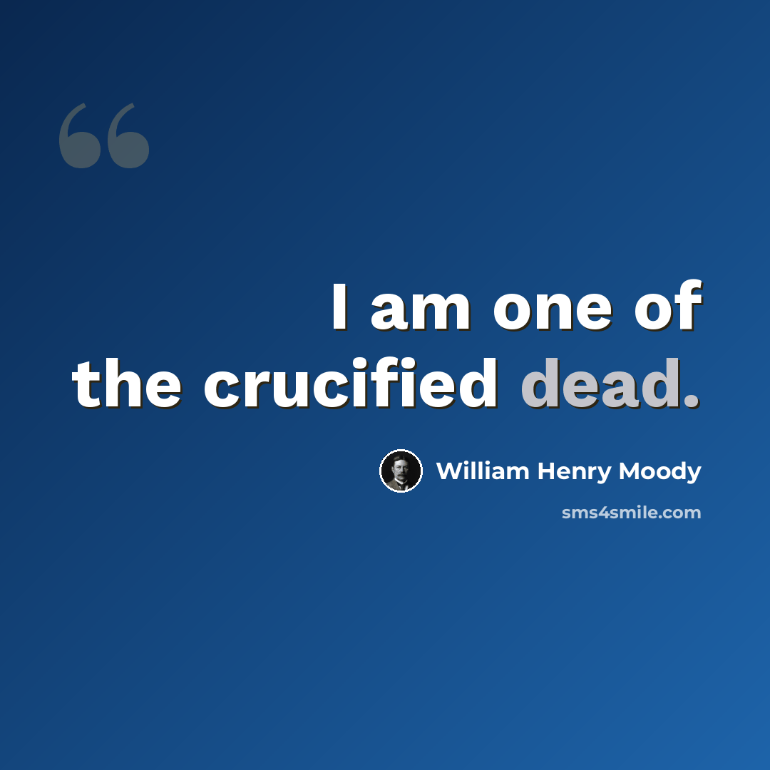 “I am one of the crucified dead.” quote by William Henry Moody