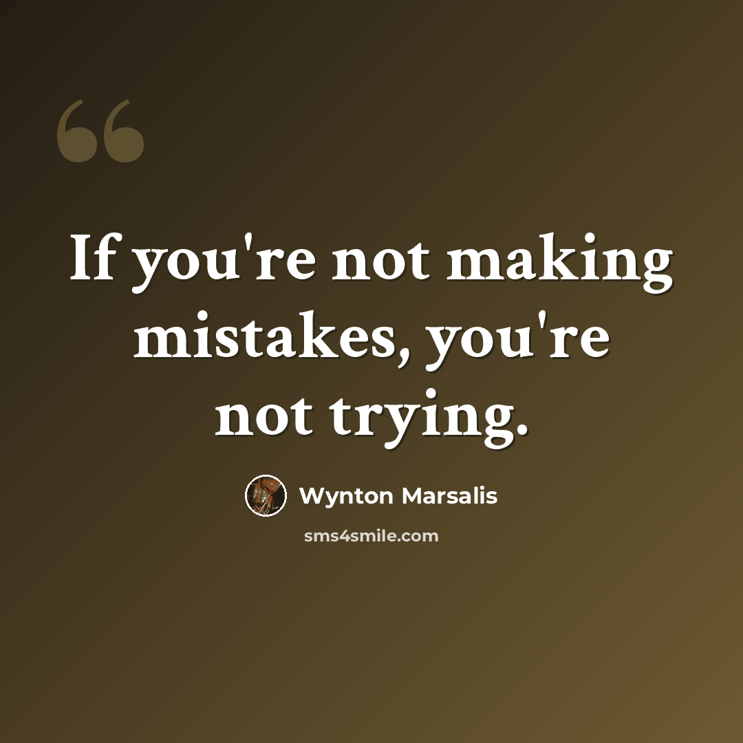 “If you're not making mistakes, you're not trying.” quote by Wynton Marsalis