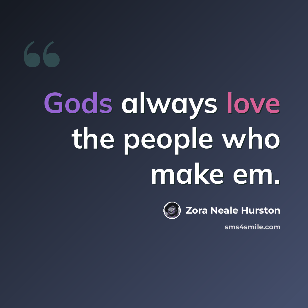 “Gods always love the people who make em.” quote by Zora Neale Hurston