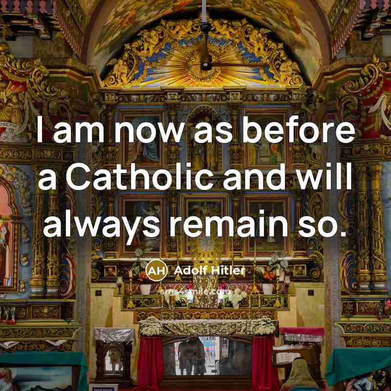 “I am now as before a Catholic and will always remain so.” quote by Adolf Hitler