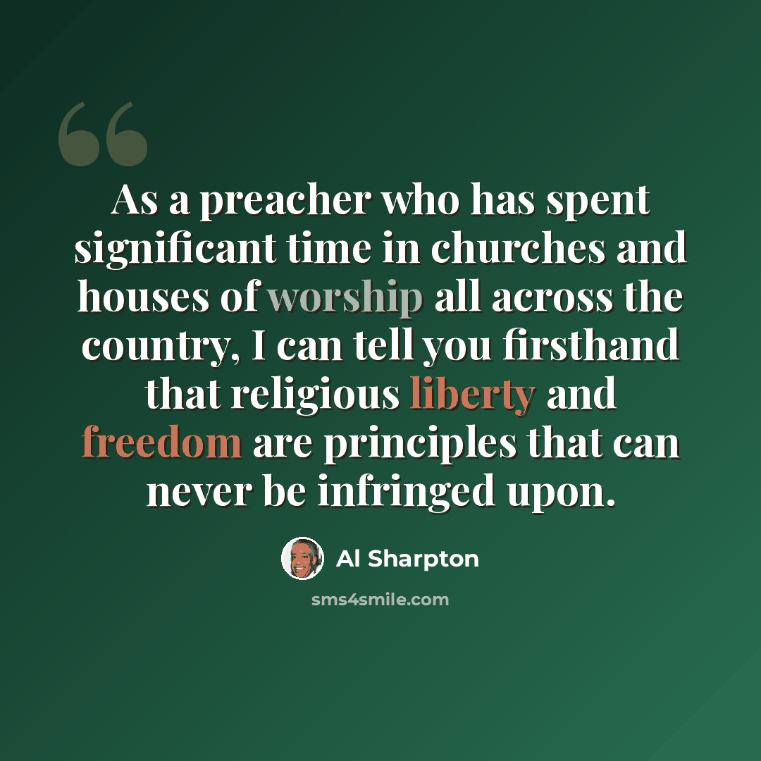 “As a preacher who has spent significant time in churches and houses of worship all across the country, I can tell you firsthand that religious liberty and freedom are principles that can never be infringed upon.” quote by Al Sharpton