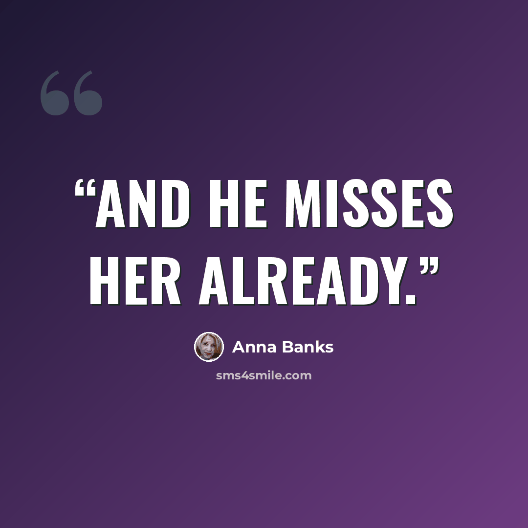“And he misses her already.” quote by Anna Banks