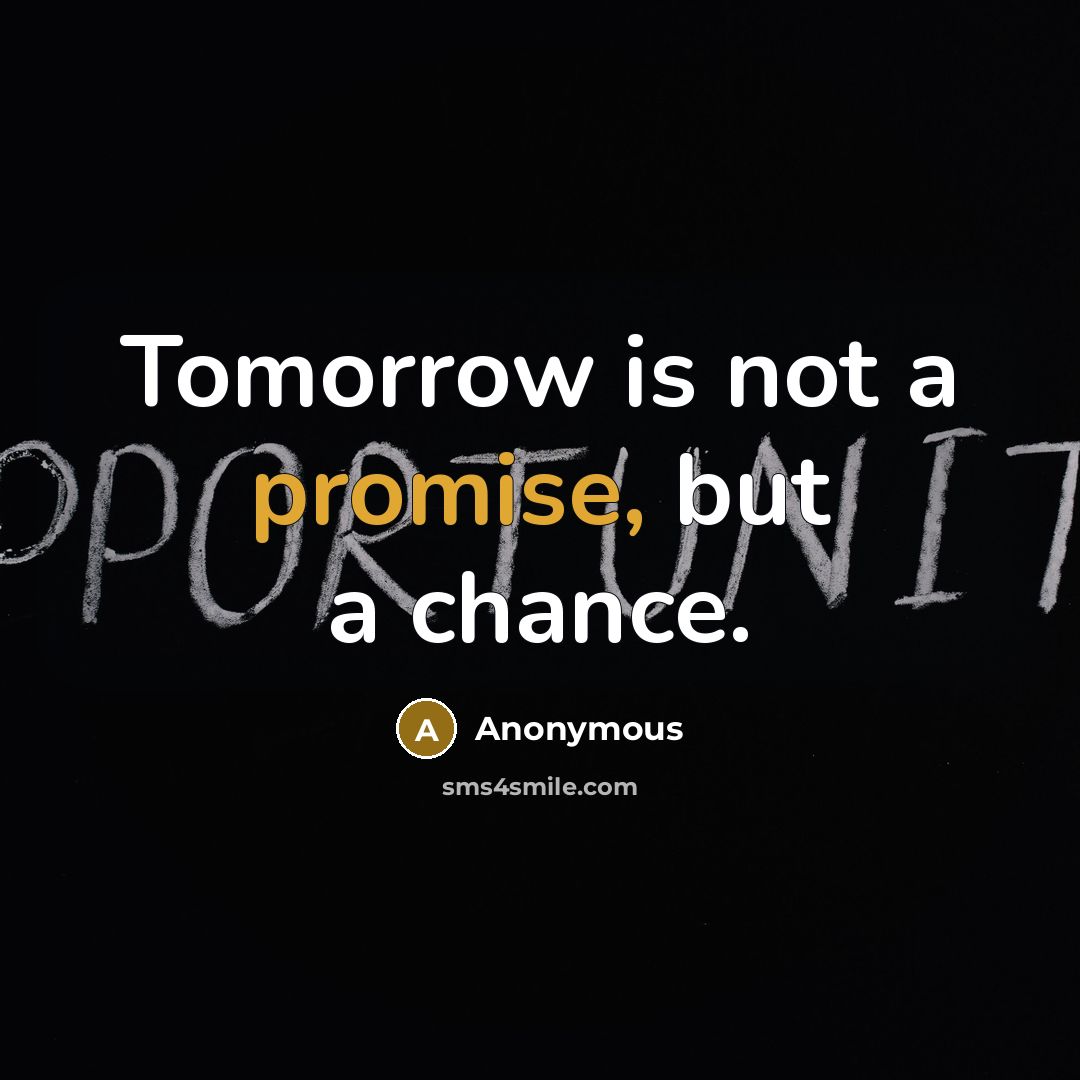 “Tomorrow is not a promise, but a chance.” quote by Anonymous