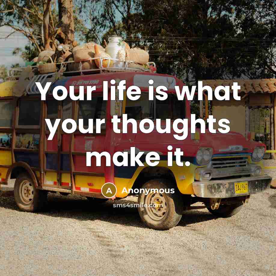 “Your life is what your thoughts make it.” quote by Anonymous