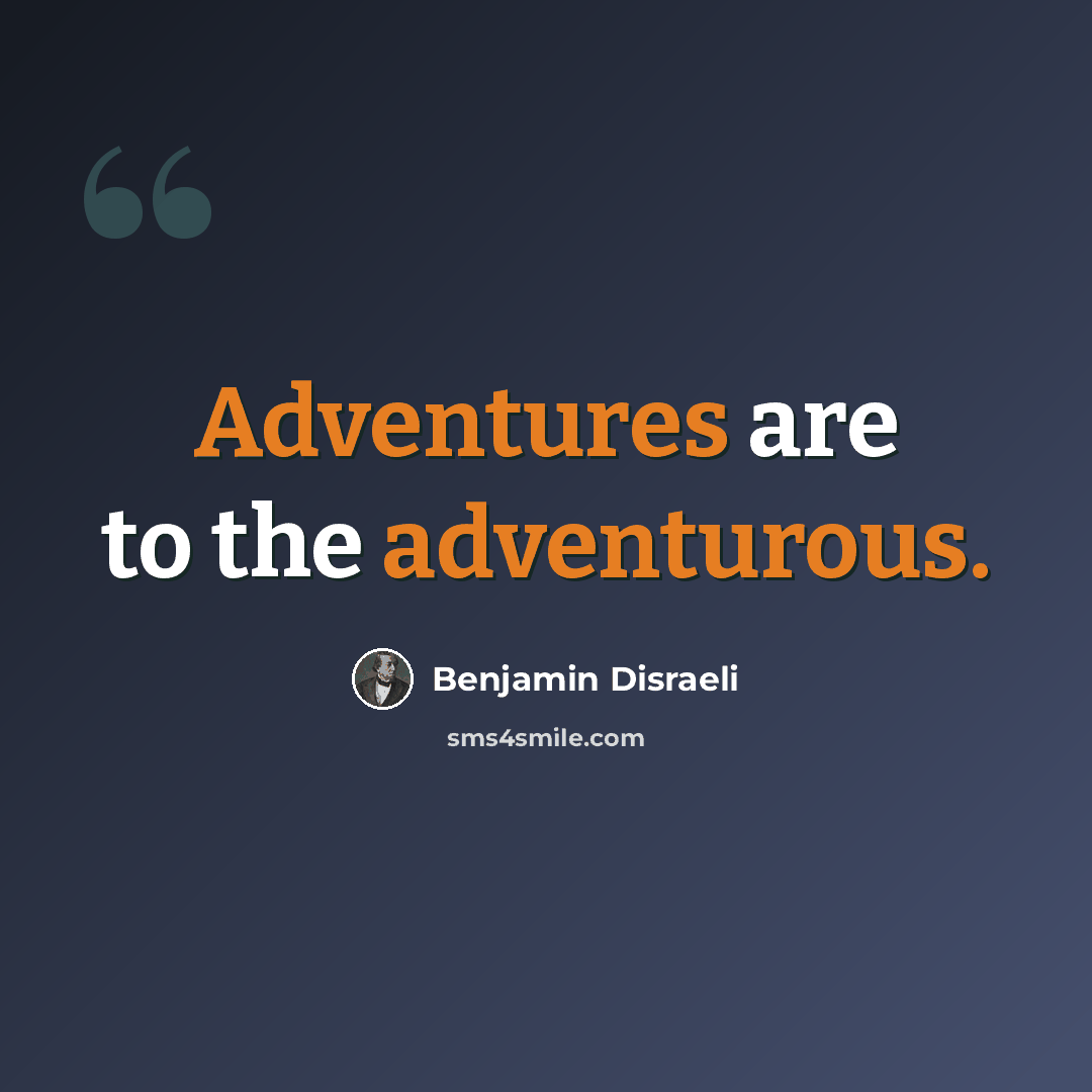 “Adventures are to the adventurous.” quote by Benjamin Disraeli