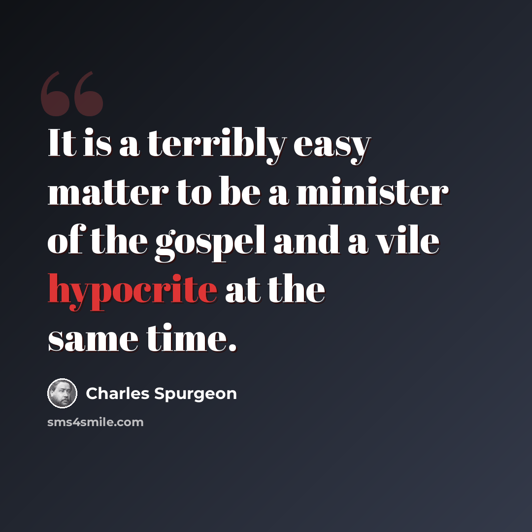 “It is a terribly easy matter to be a minister of the gospel and a vile hypocrite at the same time.” quote by Charles Spurgeon