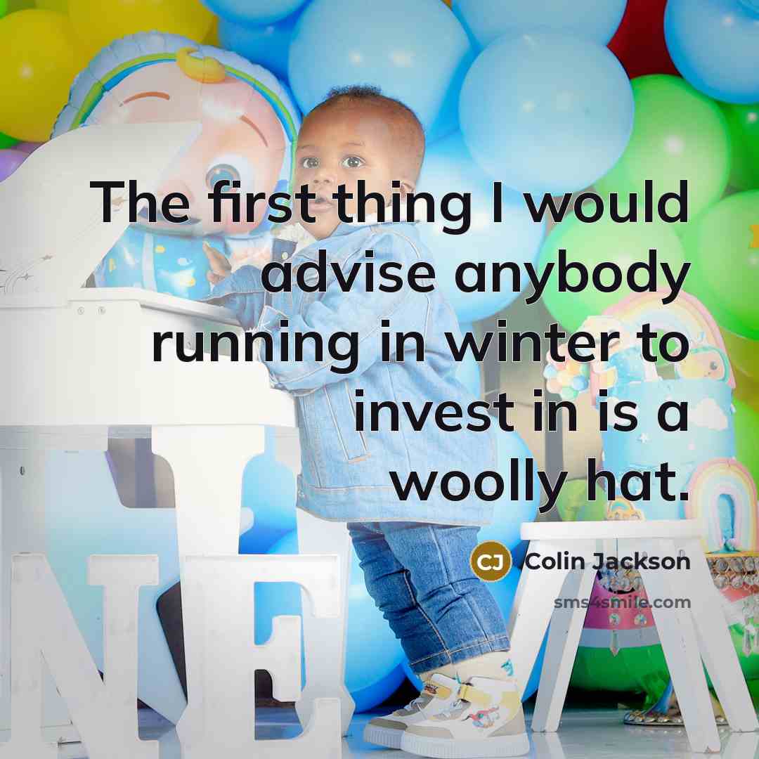 “The first thing I would advise anybody running in winter to invest in is a woolly hat.” quote by Colin Jackson