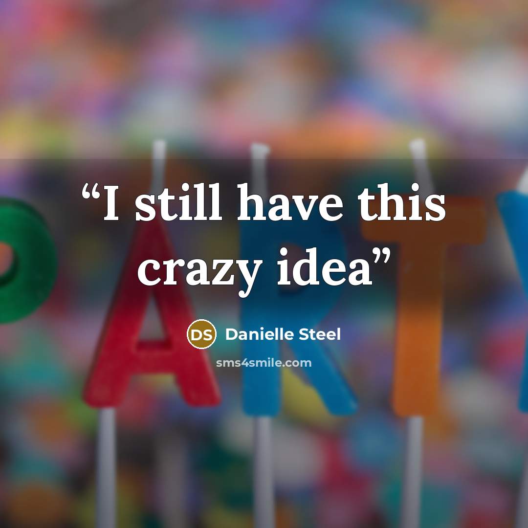 “I still have this crazy idea” quote by Danielle Steel