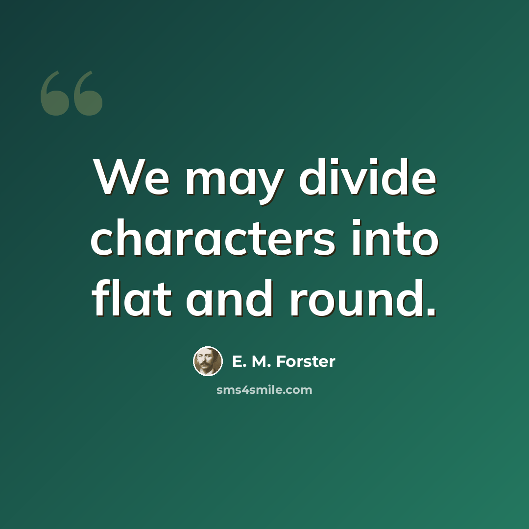 “We may divide characters into flat and round.” quote by E. M. Forster