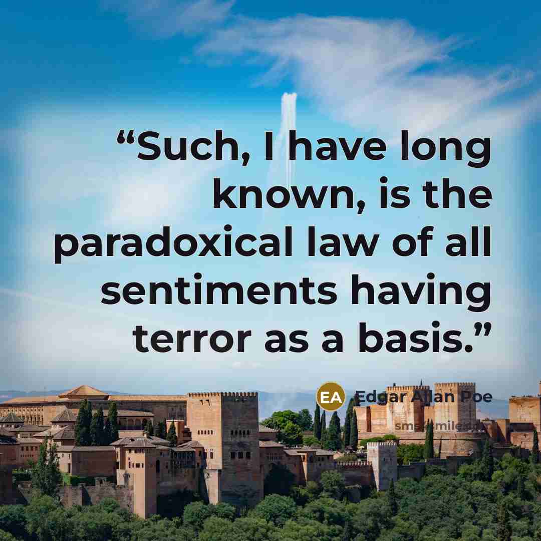 “Such, I have long known, is the paradoxical law of all sentiments having terror as a basis.” quote by Edgar Allan Poe