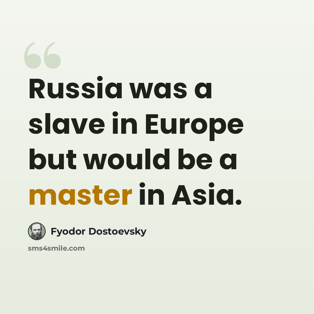 “Russia was a slave in Europe but would be a master in Asia.” quote by Fyodor Dostoevsky