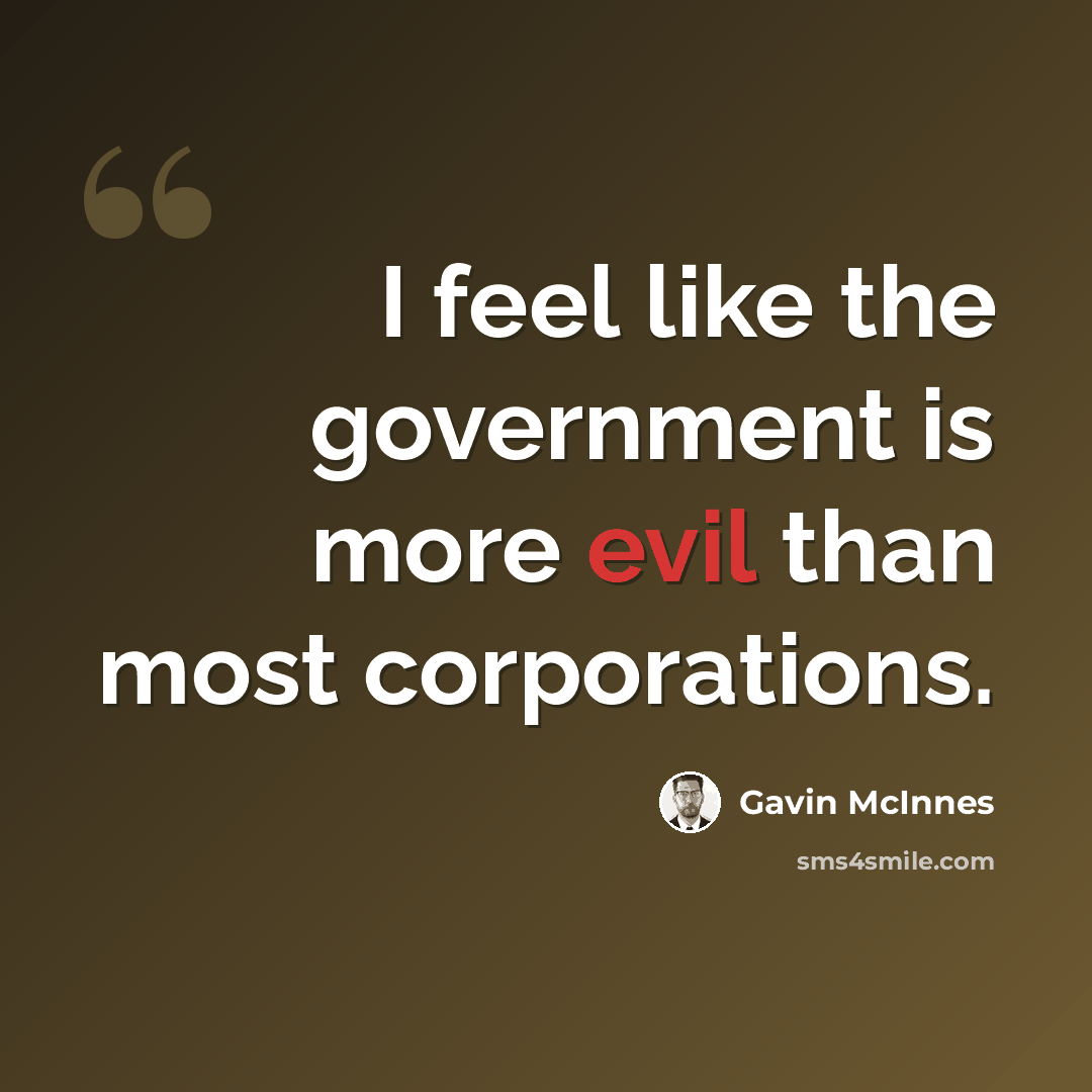 “I feel like the government is more evil than most corporations.” quote by Gavin McInnes