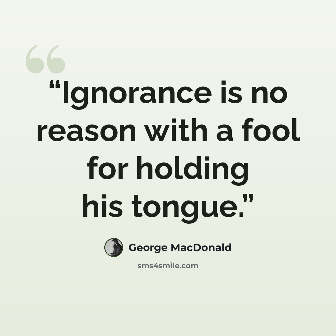 “Ignorance is no reason with a fool for holding his tongue.” quote by George MacDonald