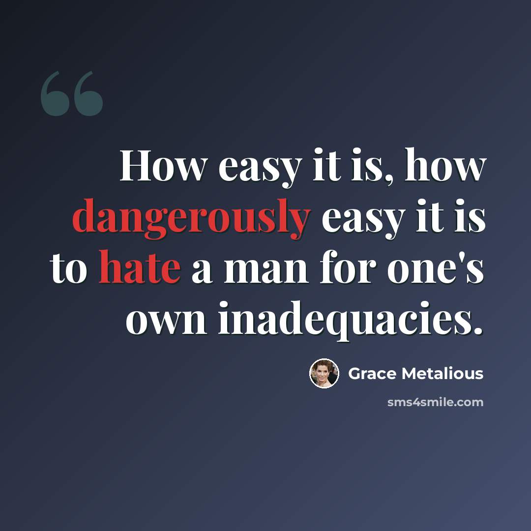 “How easy it is, how dangerously easy it is to hate a man for one's own inadequacies.” quote by Grace Metalious