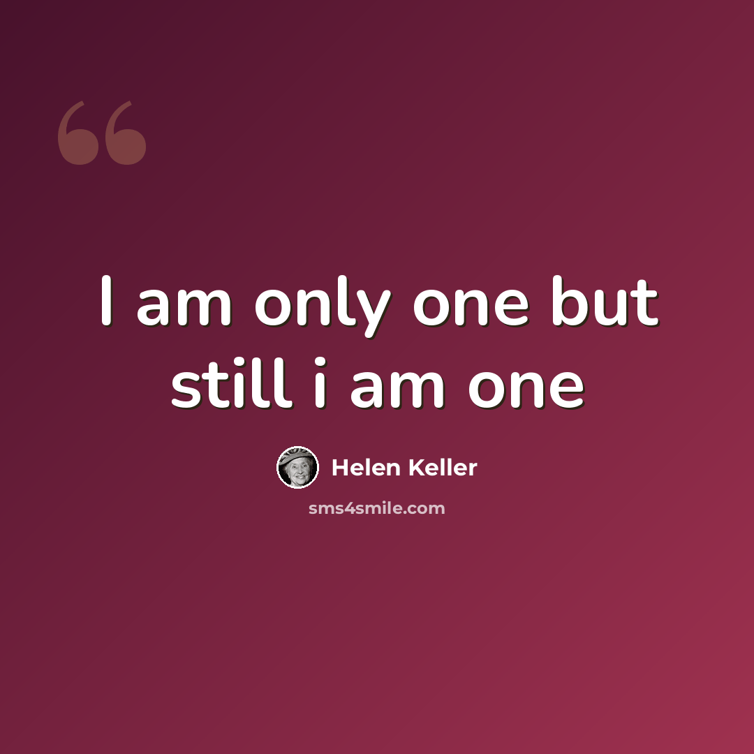 “I am only one but still i am one” quote by Helen Keller