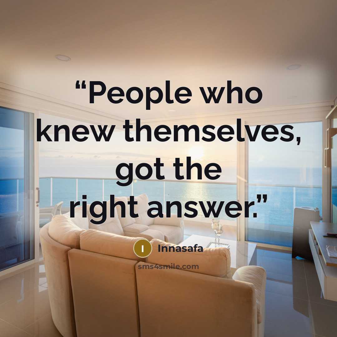 “People who knew themselves, got the right answer.” quote by Innasafa