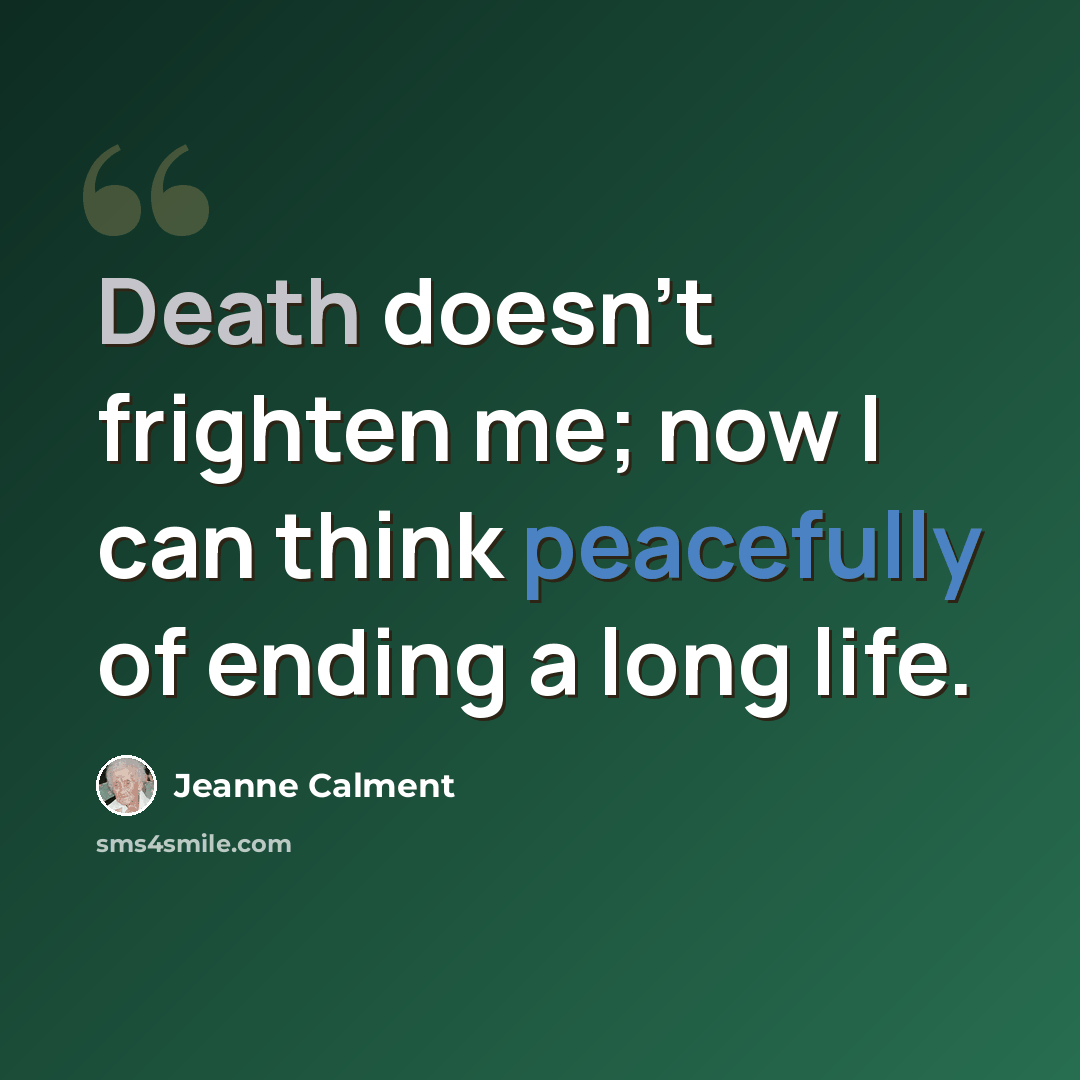“Death doesn't frighten me; now I can think peacefully of ending a long life.” quote by Jeanne Calment