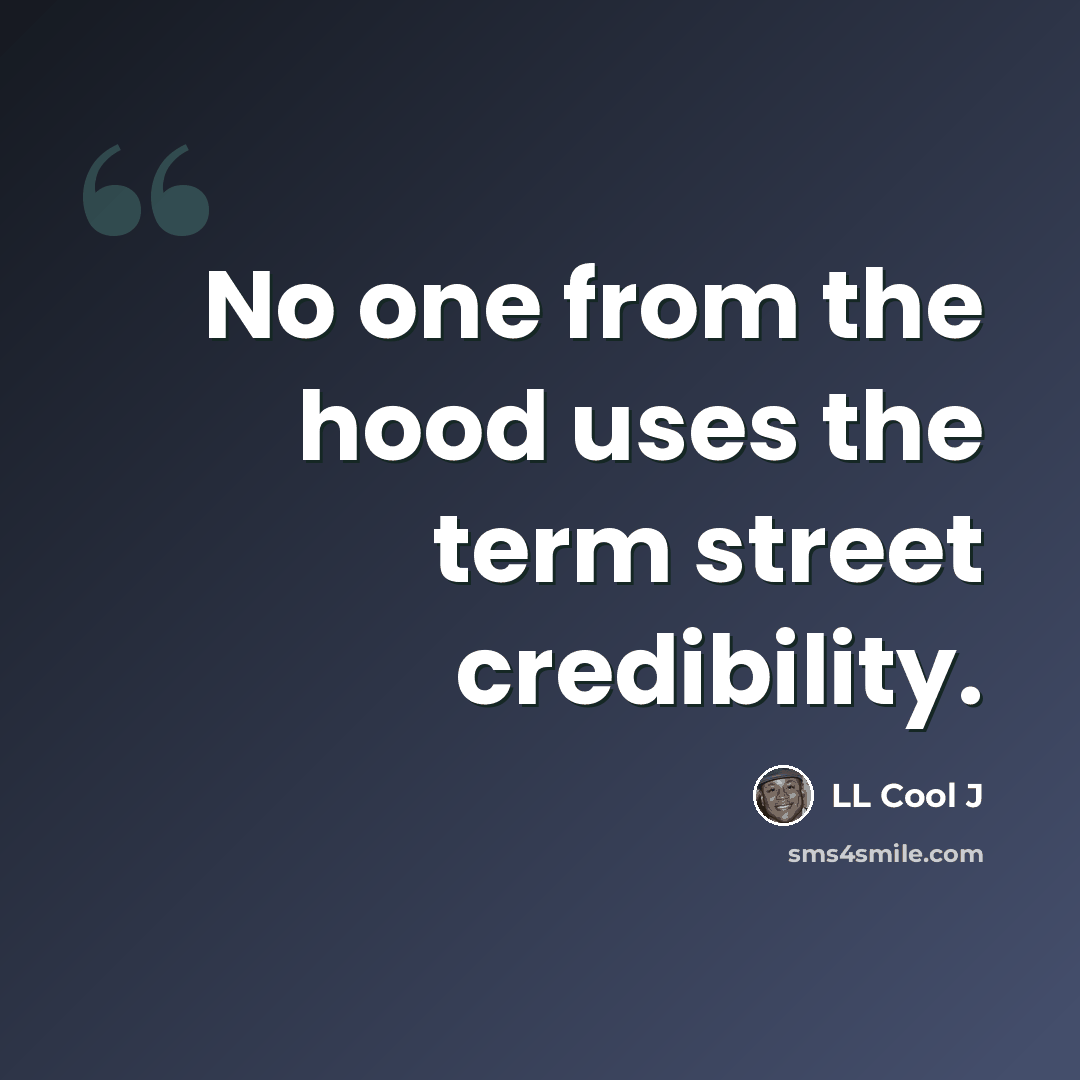 “No one from the hood uses the term street credibility.” quote by LL Cool J
