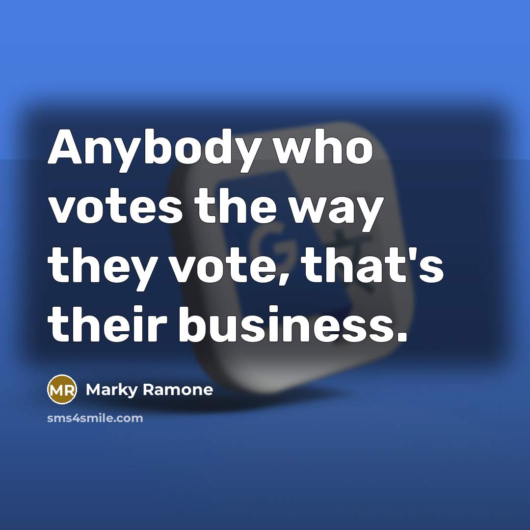 “Anybody who votes the way they vote, that's their business.” quote by Marky Ramone