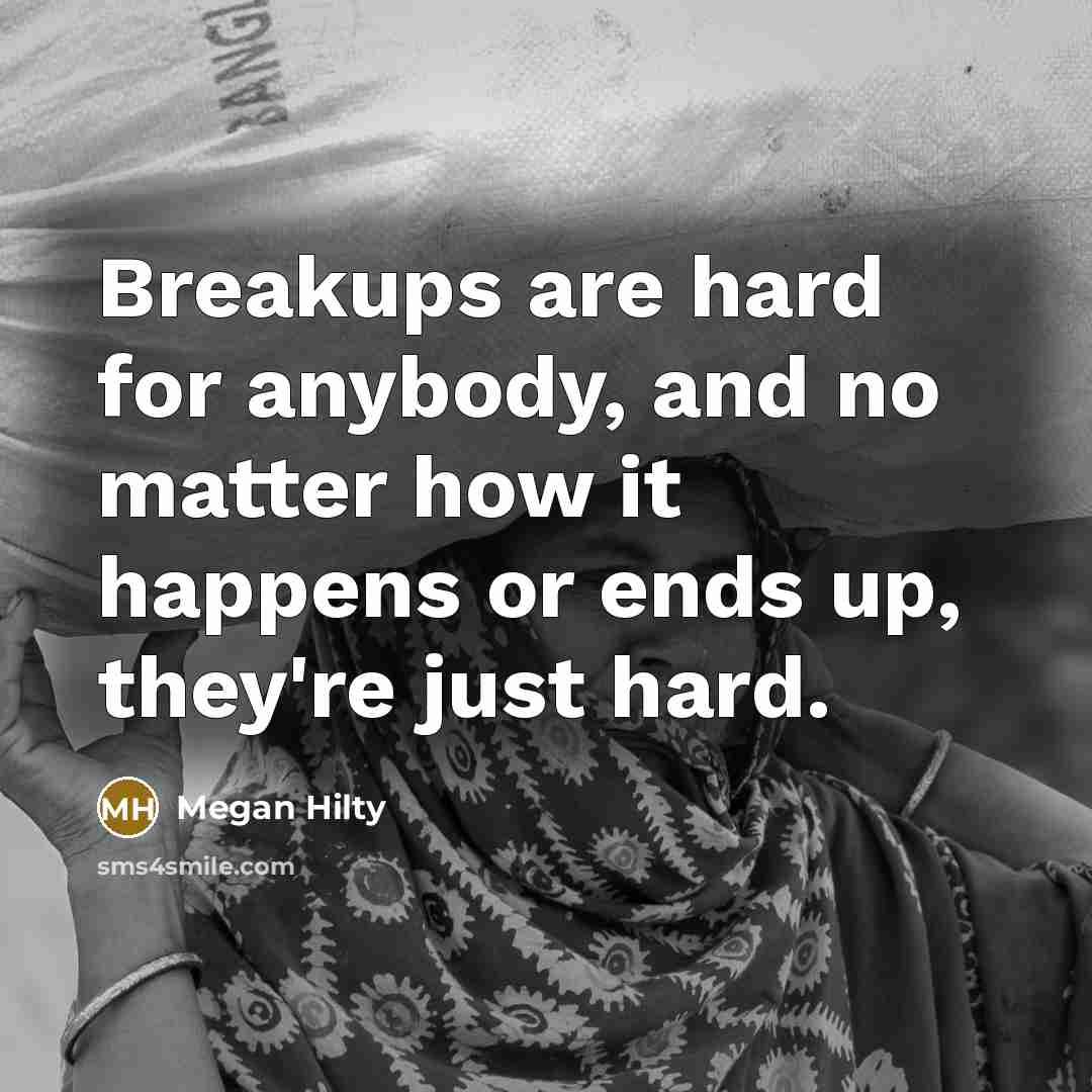 “Breakups are hard for anybody, and no matter how it happens or ends up, they're just hard.” quote by Megan Hilty