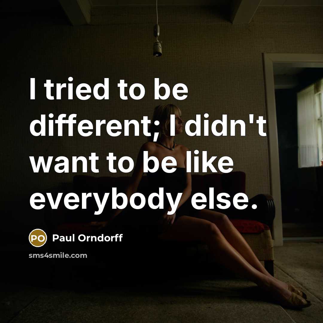 “I tried to be different; I didn't want to be like everybody else.” quote by Paul Orndorff