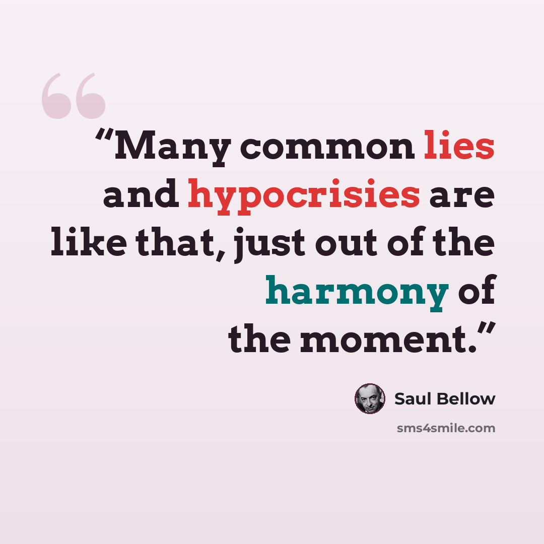 “Many common lies and hypocrisies are like that, just out of the harmony of the moment.” quote by Saul Bellow