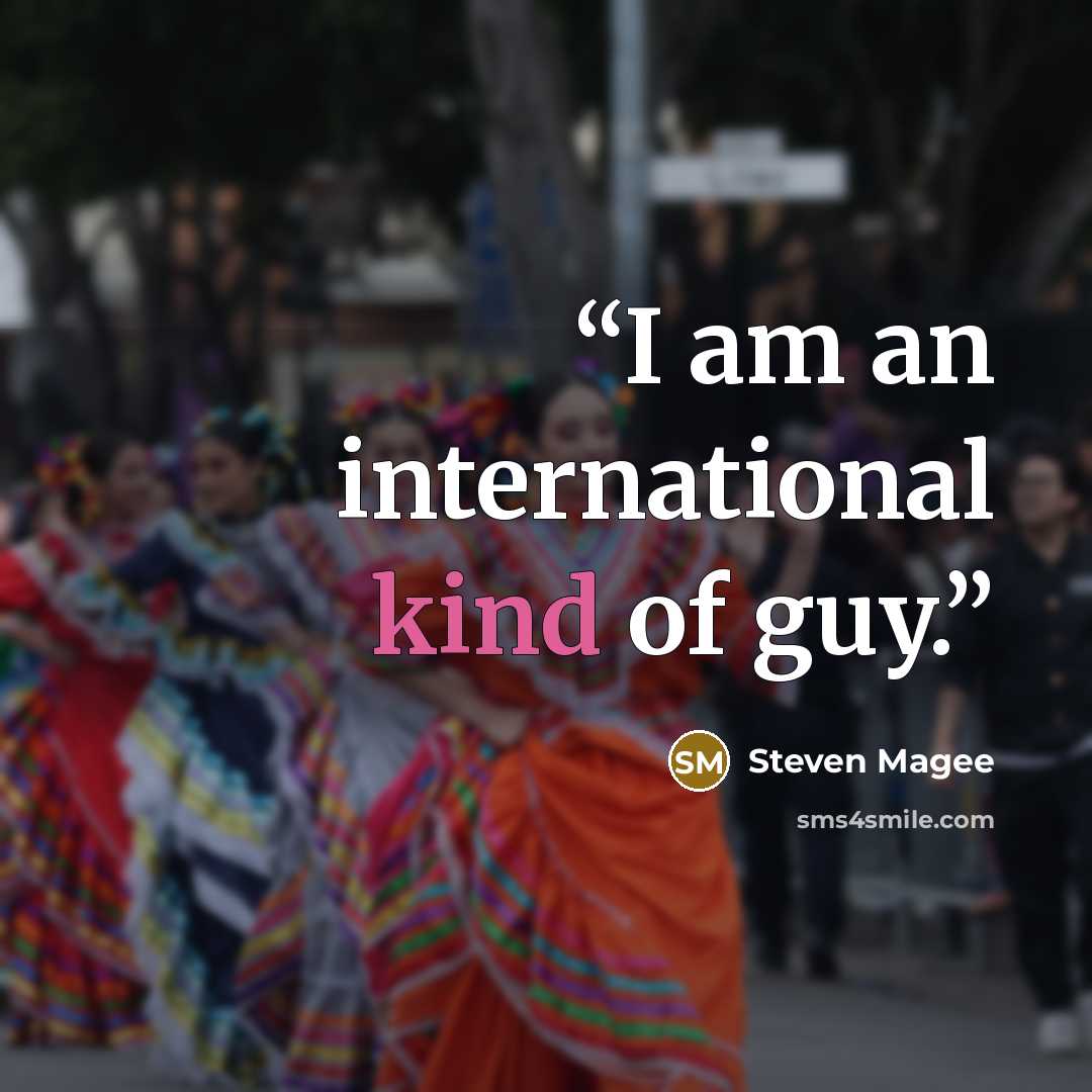 “I am an international kind of guy.” quote by Steven Magee