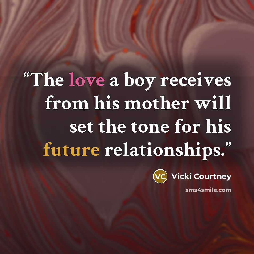 “The love a boy receives from his mother will set the tone for his future relationships.” quote by Vicki Courtney