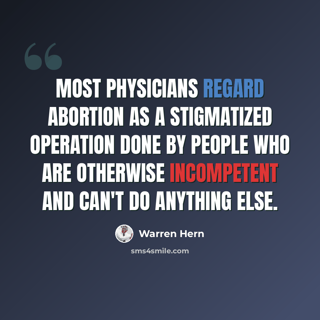 “Most physicians regard abortion as a stigmatized operation done by people who are otherwise incompetent and can't do anything else.” quote by Warren Hern